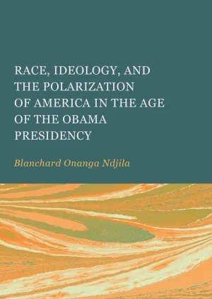 Race. Ideology. and the Polarization of America in the Age of the Obama Presidency
